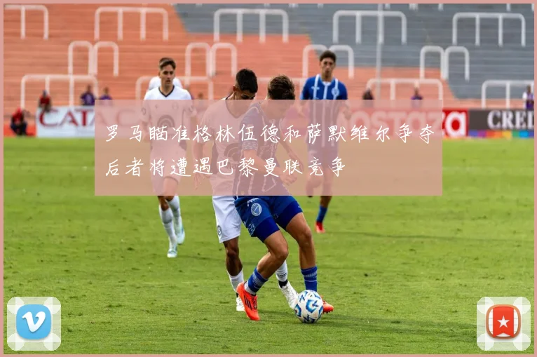 罗马瞄准格林伍德和萨默维尔争夺后者将遭遇巴黎曼联竞争